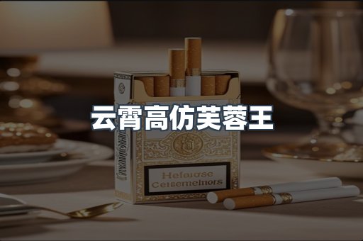 云霄高仿芙蓉王